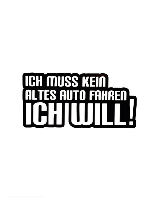 ICH MUSS KEIN ALTES AUTO FAHREN ICH WILL!